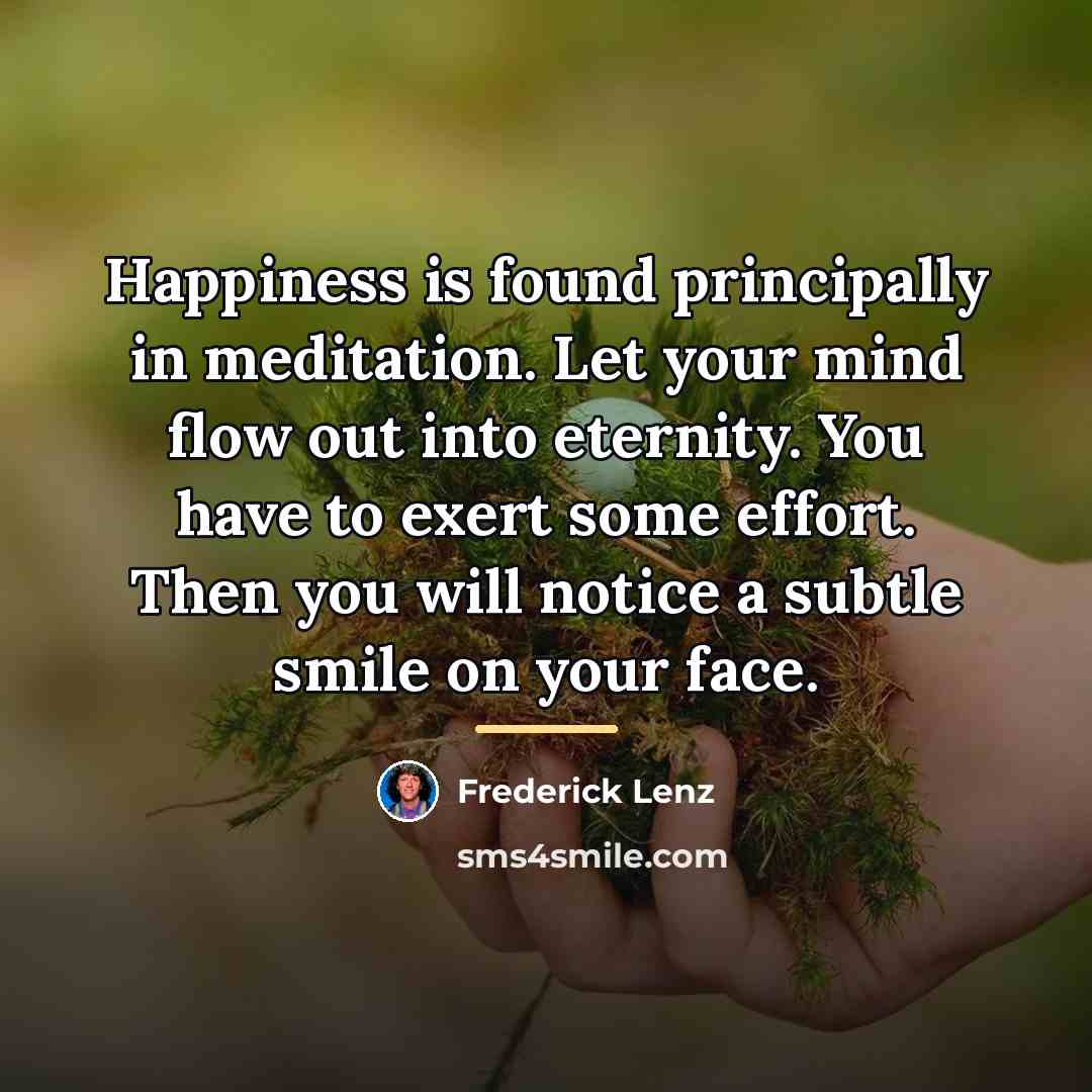 “Happiness is found principally in meditation. Let your mind flow…” quote by Frederick Lenz