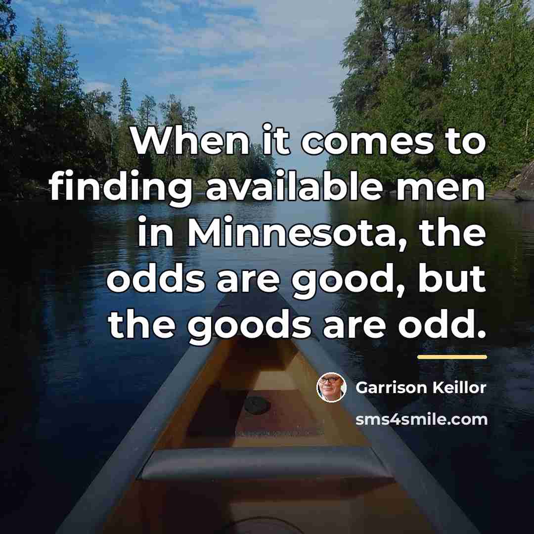 “When it comes to finding available men in Minnesota, the…” quote by Garrison Keillor