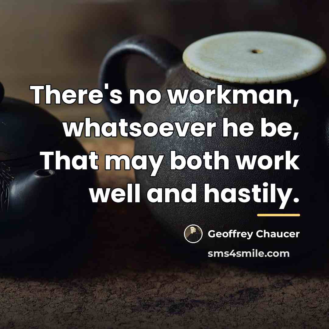 “There's no workman, whatsoever he be, That may both work…” quote by Geoffrey Chaucer