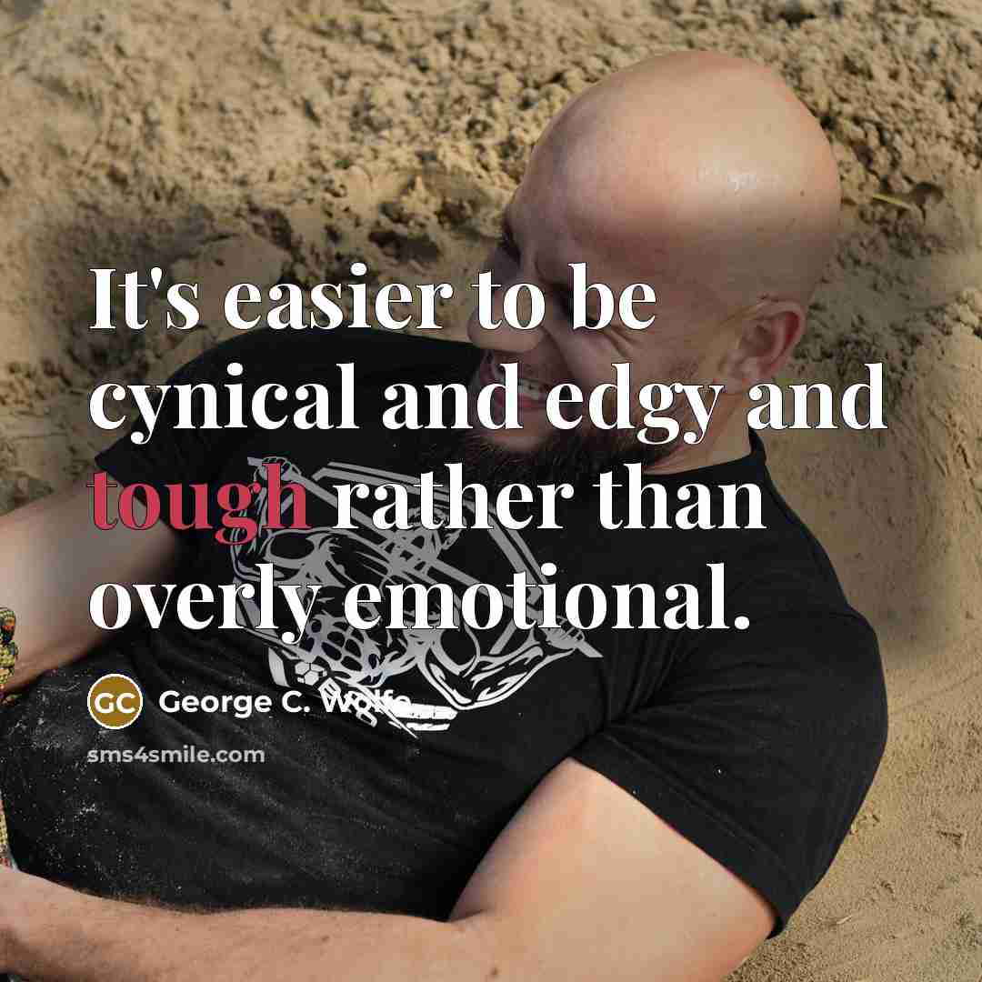 “It's easier to be cynical and edgy and tough rather…” quote by George C. Wolfe