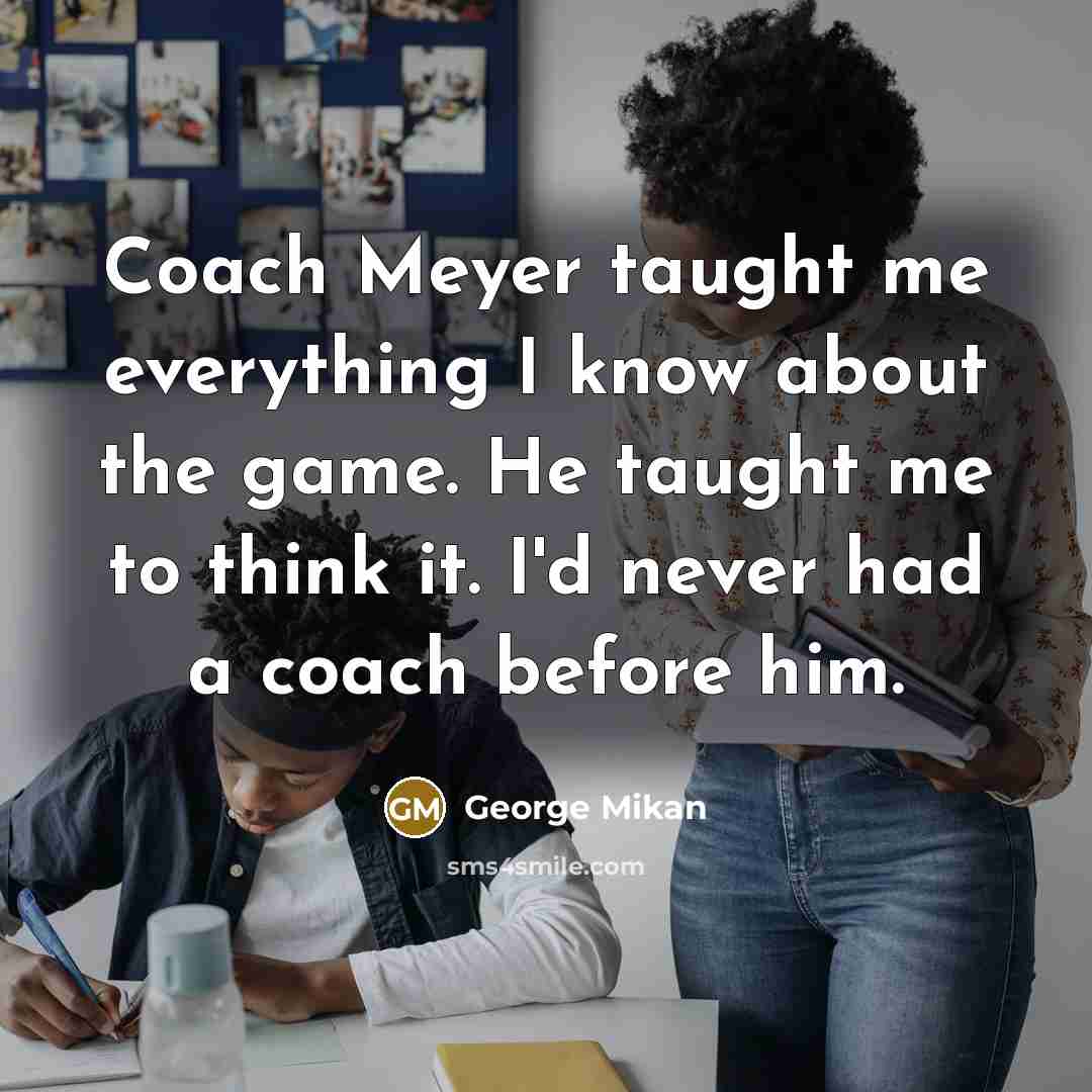 “Coach Meyer taught me everything I know about the game.…” quote by George Mikan