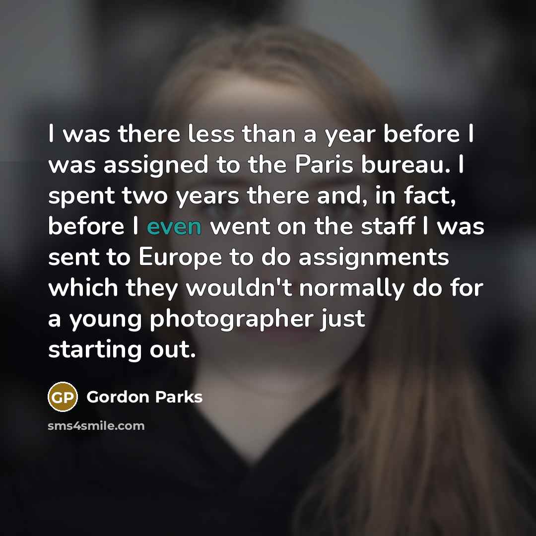 “I was there less than a year before I was…” quote by Gordon Parks