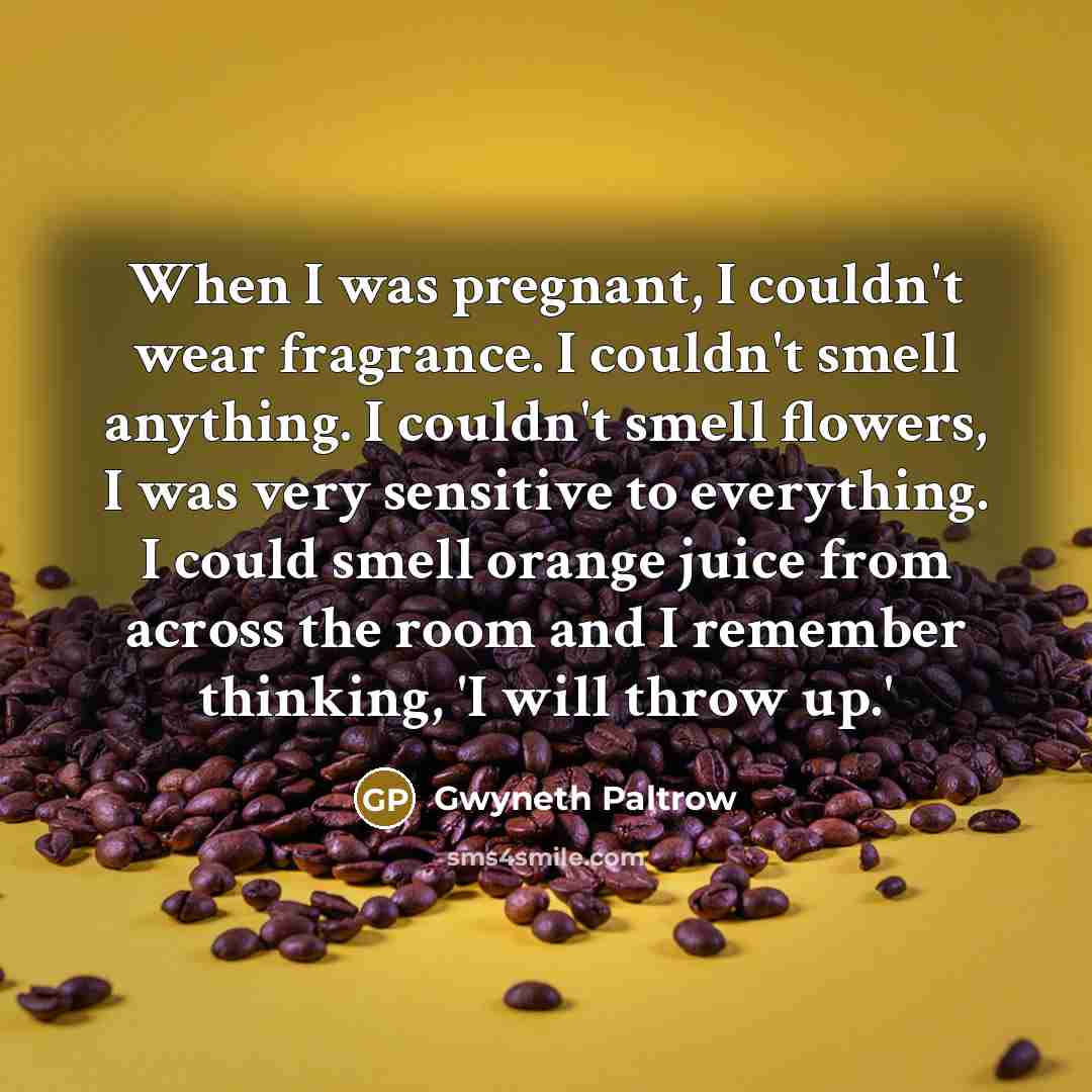 “When I was pregnant, I couldn't wear fragrance. I couldn't…” quote by Gwyneth Paltrow