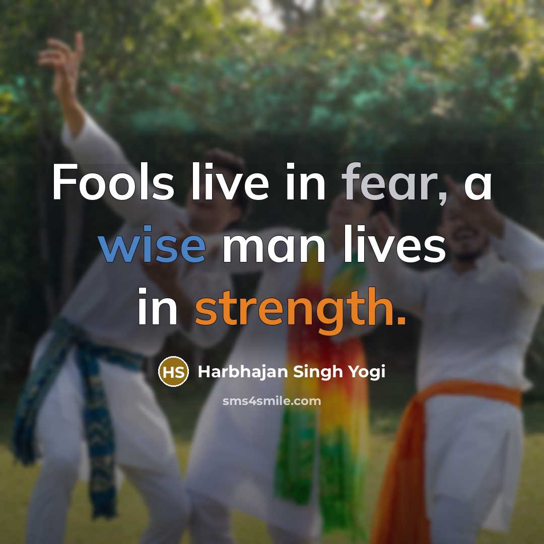 “Fools live in fear, a wise man lives in strength.…” quote by Harbhajan Singh Yogi