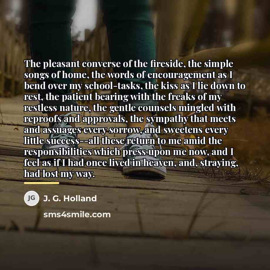 “The pleasant converse of the fireside, the simple songs of…” quote by J. G. Holland