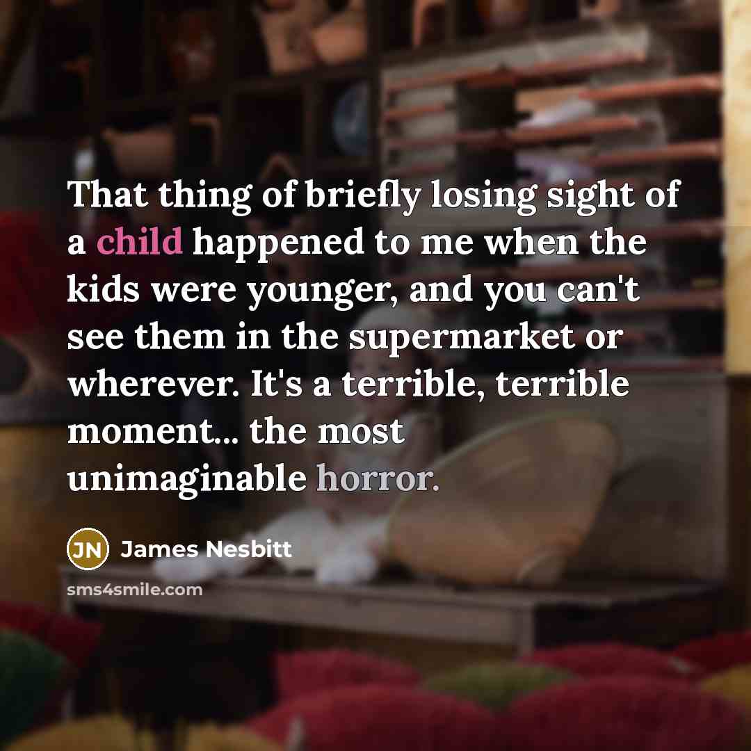 “That thing of briefly losing sight of a child happened…” quote by James Nesbitt
