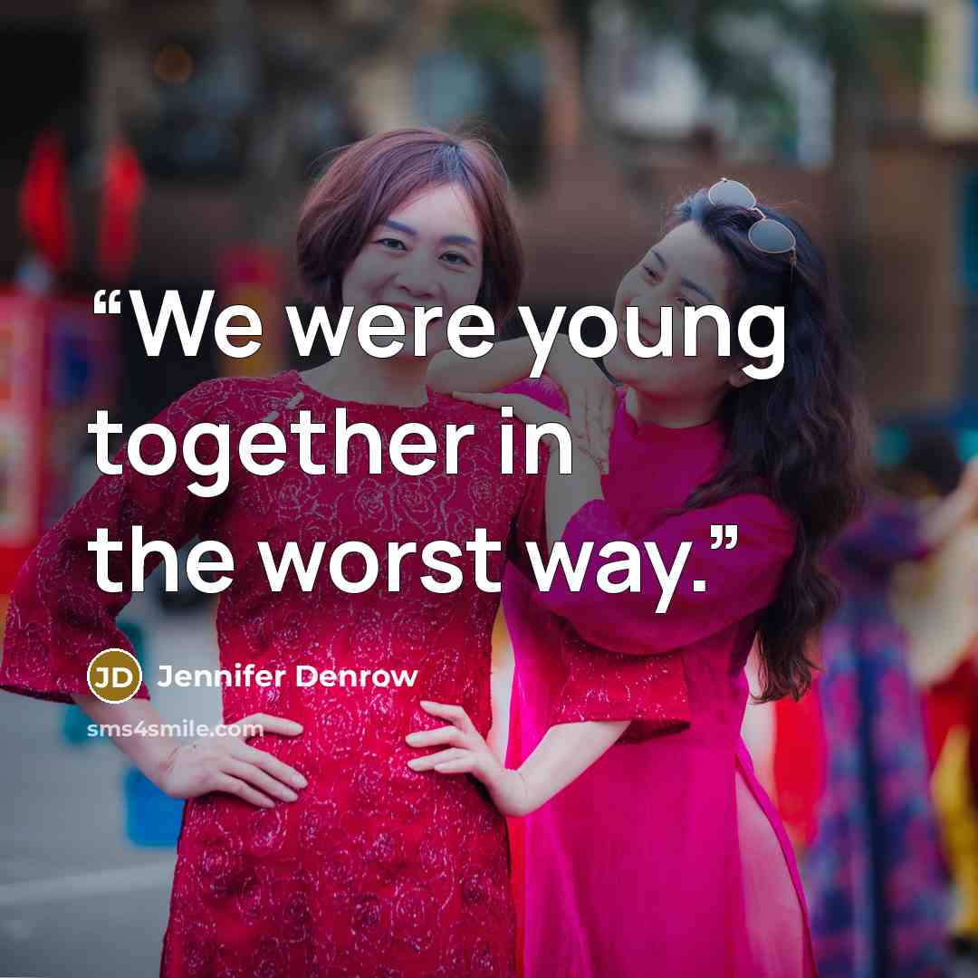 “We were young together in the worst way.” quote by Jennifer Denrow