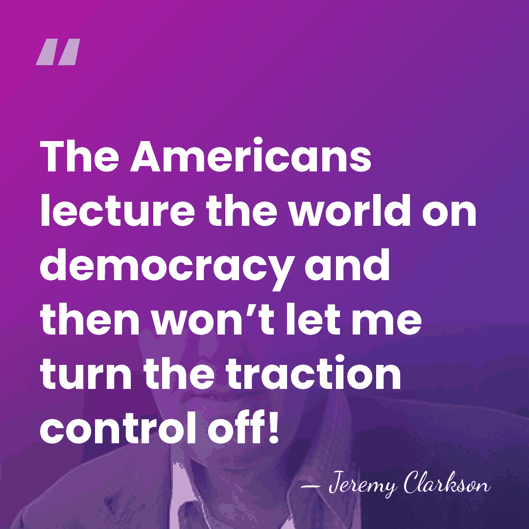 The Americans lecture the world on democracy and then won’t let me&hellip; - Jeremy Clarkson
