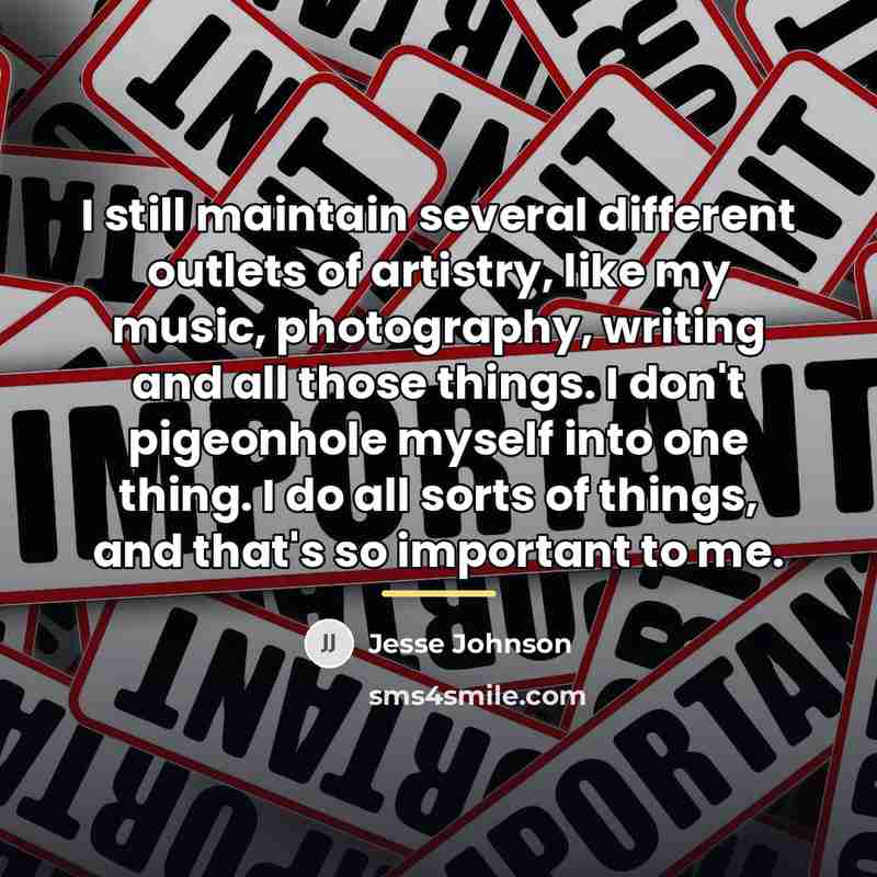 “I still maintain several different outlets of artistry, like my…” quote by Jesse Johnson