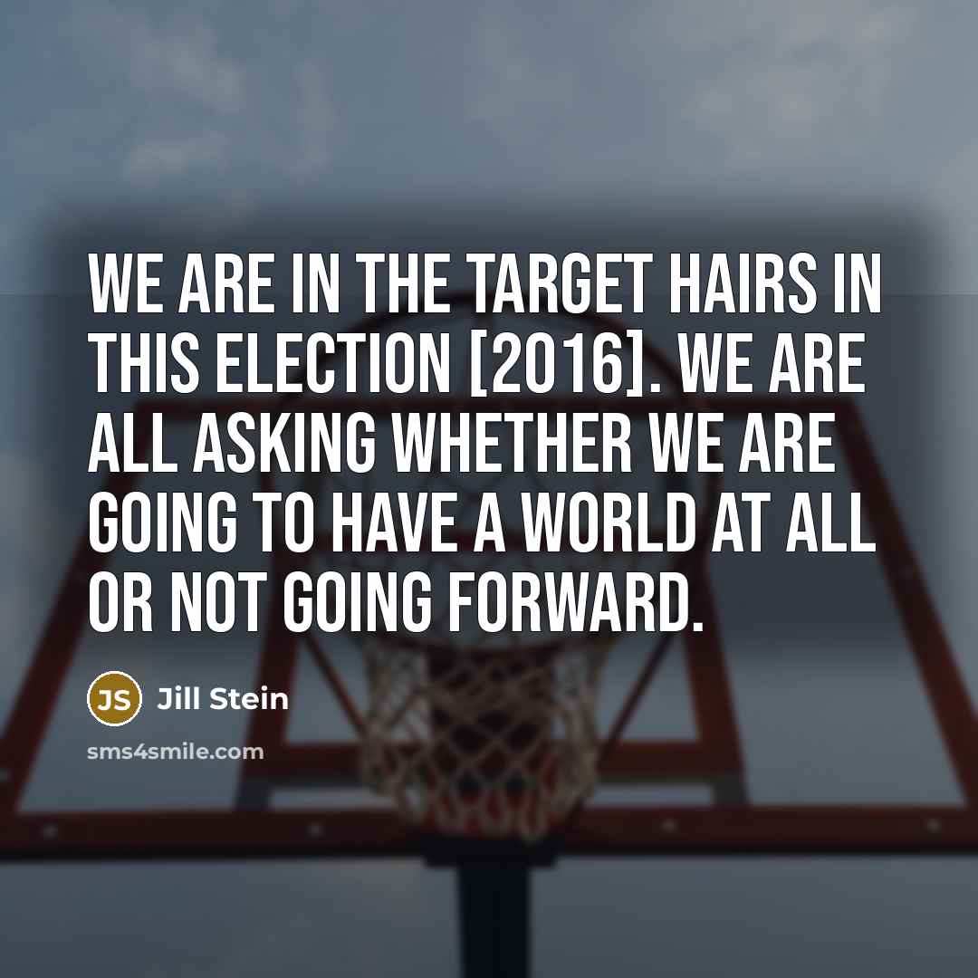 “We are in the target hairs in this election [2016].…” quote by Jill Stein