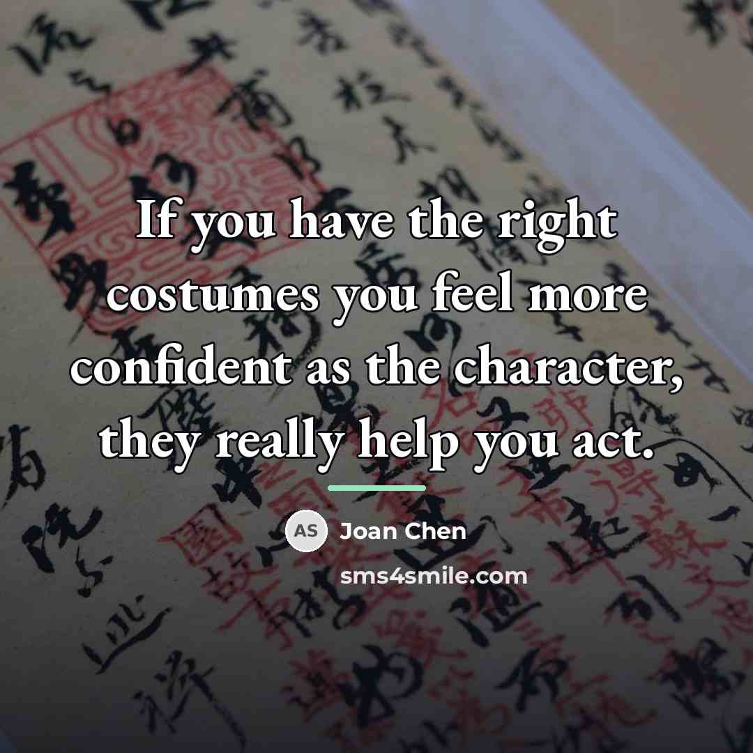“If you have the right costumes you feel more confident…” quote by Joan Chen