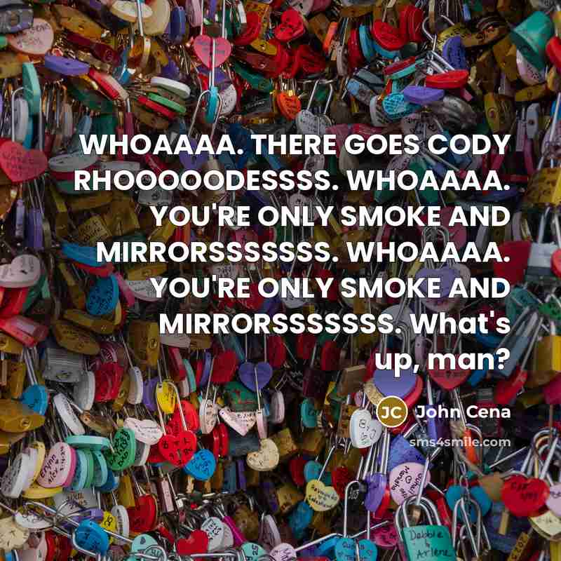“WHOAAAA. THERE GOES CODY RHOOOOODESSSS. WHOAAAA. YOU'RE ONLY SMOKE AND…” quote by John Cena