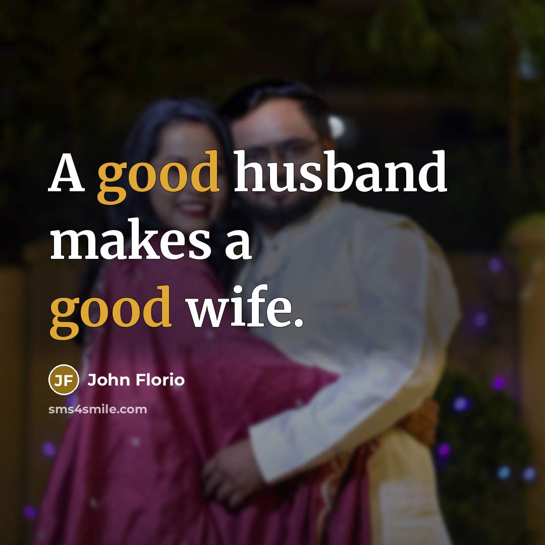 “A good husband makes a good wife.…” quote by John Florio