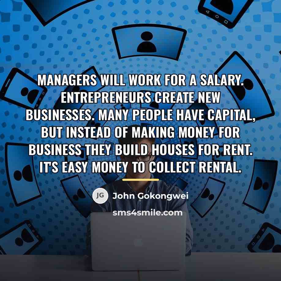 “Managers will work for a salary. Entrepreneurs create new businesses.…” quote by John Gokongwei