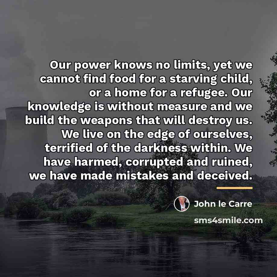 “Our power knows no limits, yet we cannot find food…” quote by John le Carre
