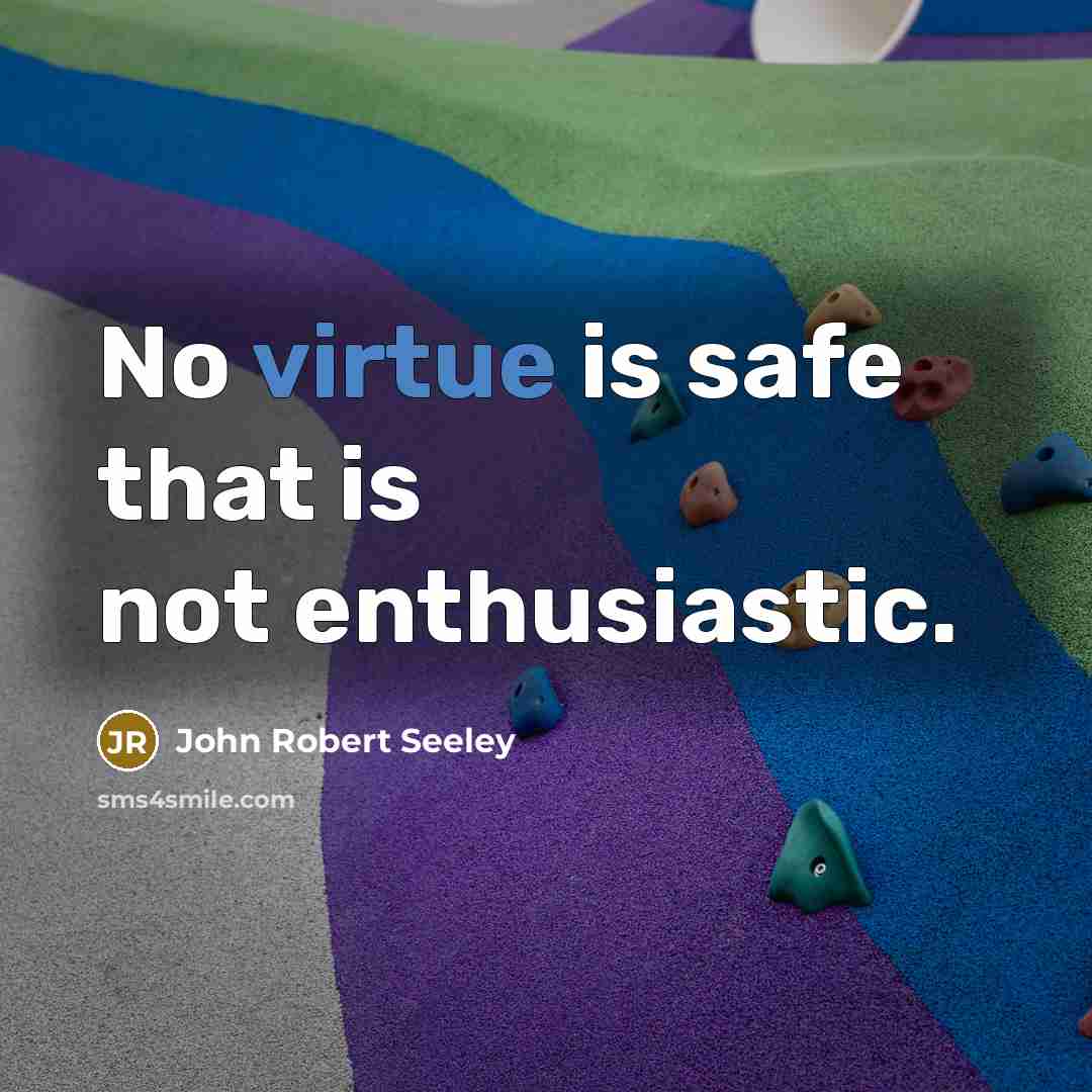 “No virtue is safe that is not enthusiastic.…” quote by John Robert Seeley