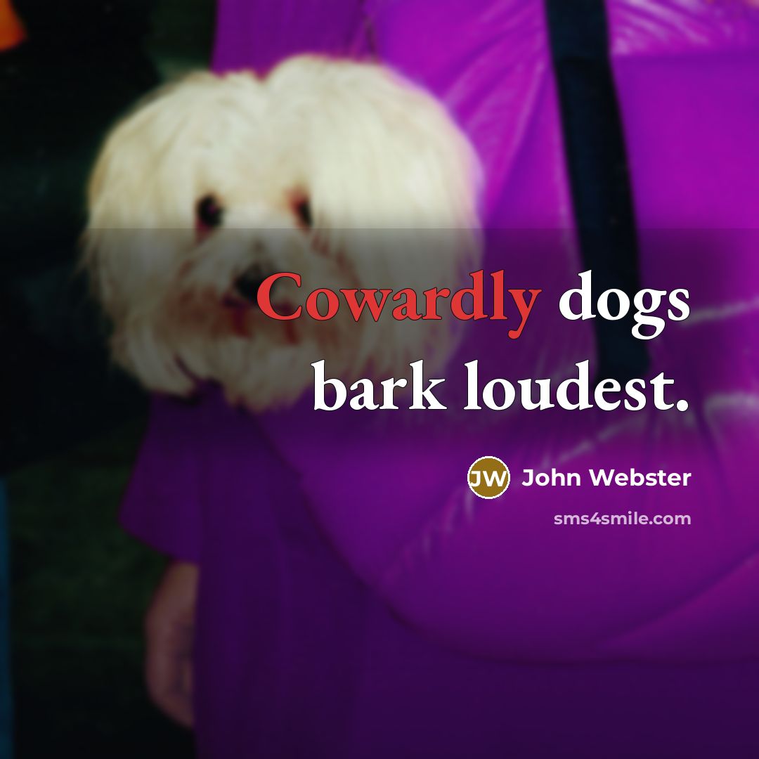 “Cowardly dogs bark loudest.…” quote by John Webster