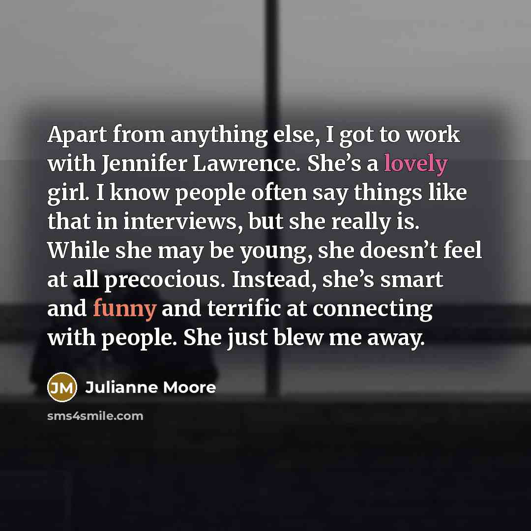 “Apart from anything else, I got to work with Jennifer…” quote by Julianne Moore