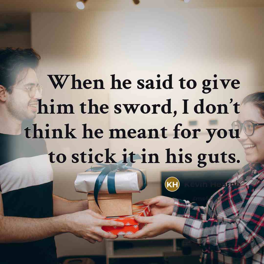 “When he said to give him the sword, I don’t…” quote by Kevin Hearne