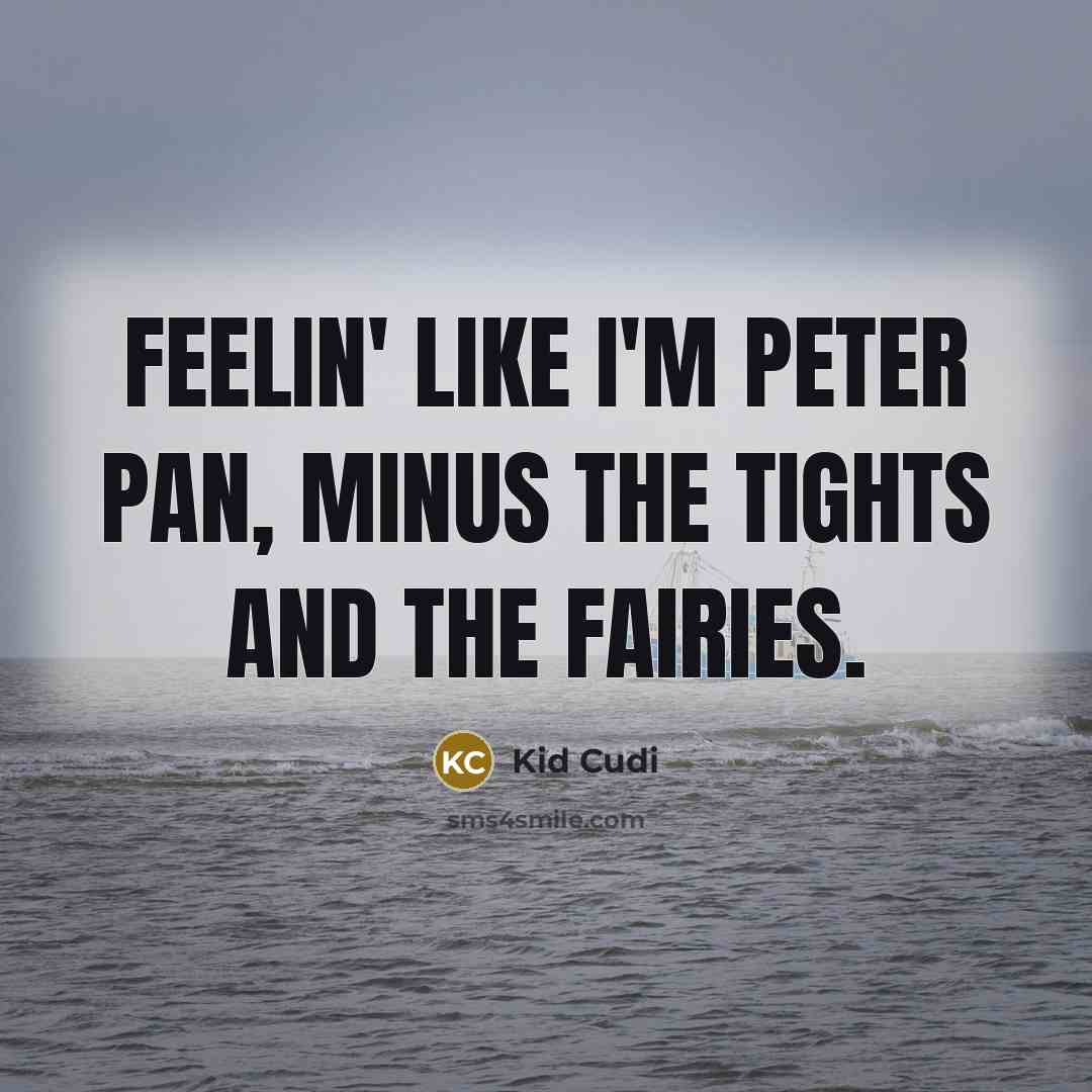 “Feelin' like I'm peter pan, minus the tights and the…” quote by Kid Cudi