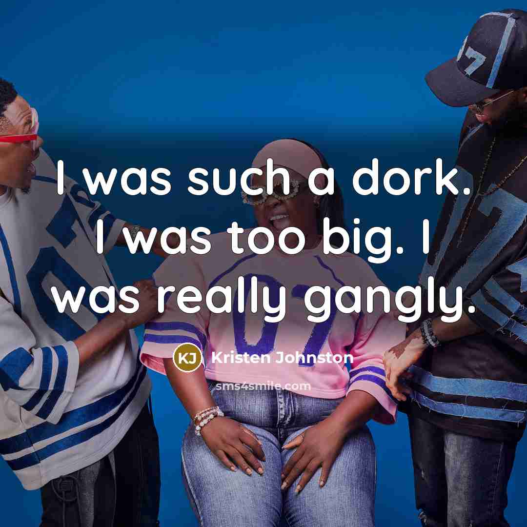 “I was such a dork. I was too big. I…” quote by Kristen Johnston