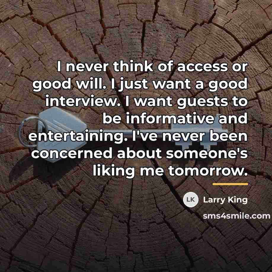 “I never think of access or good will. I just…” quote by Larry King