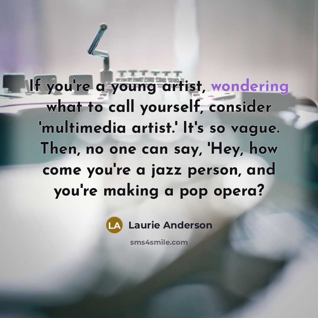 “If you're a young artist, wondering what to call yourself,…” quote by Laurie Anderson