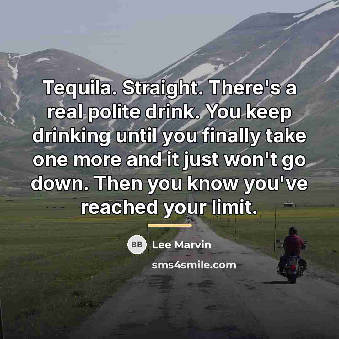 “Tequila. Straight. There's a real polite drink. You keep drinking…” quote by Lee Marvin