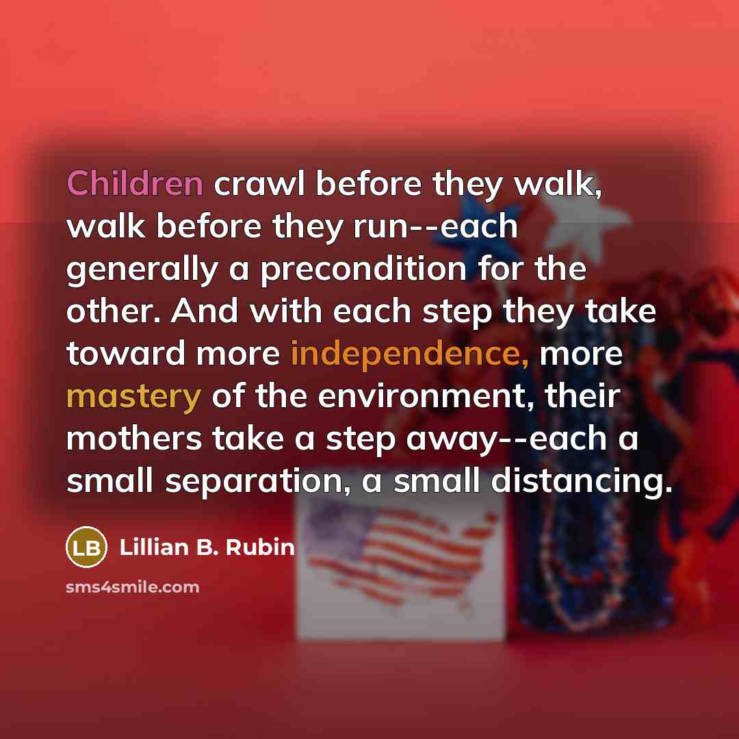 “Children crawl before they walk, walk before they run--each generally…” quote by Lillian B. Rubin