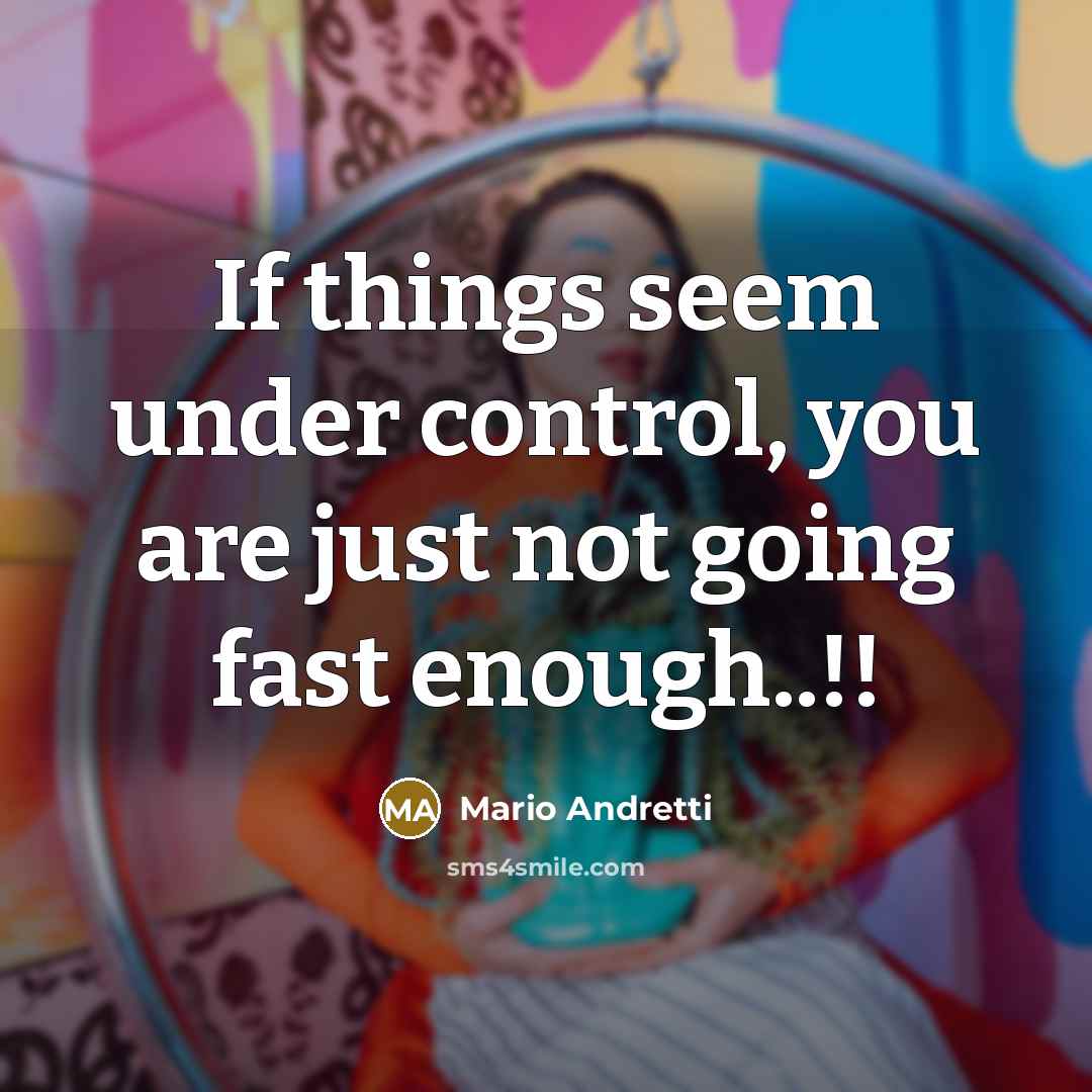 “If things seem under control, you are just not going…” quote by Mario Andretti