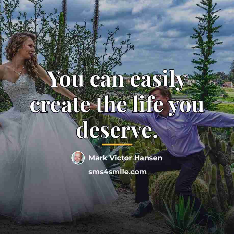 “You can easily create the life you deserve.…” quote by Mark Victor Hansen