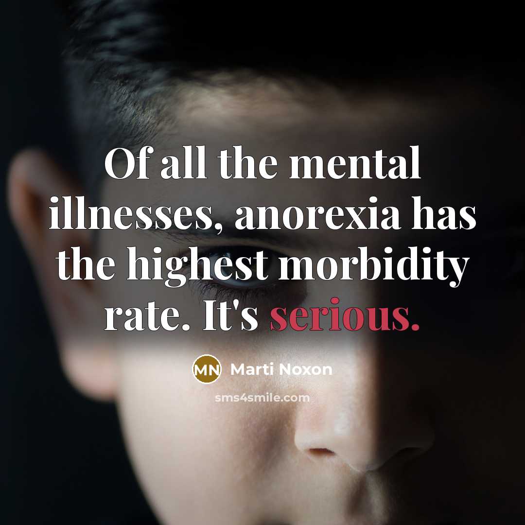“Of all the mental illnesses, anorexia has the highest morbidity…” quote by Marti Noxon
