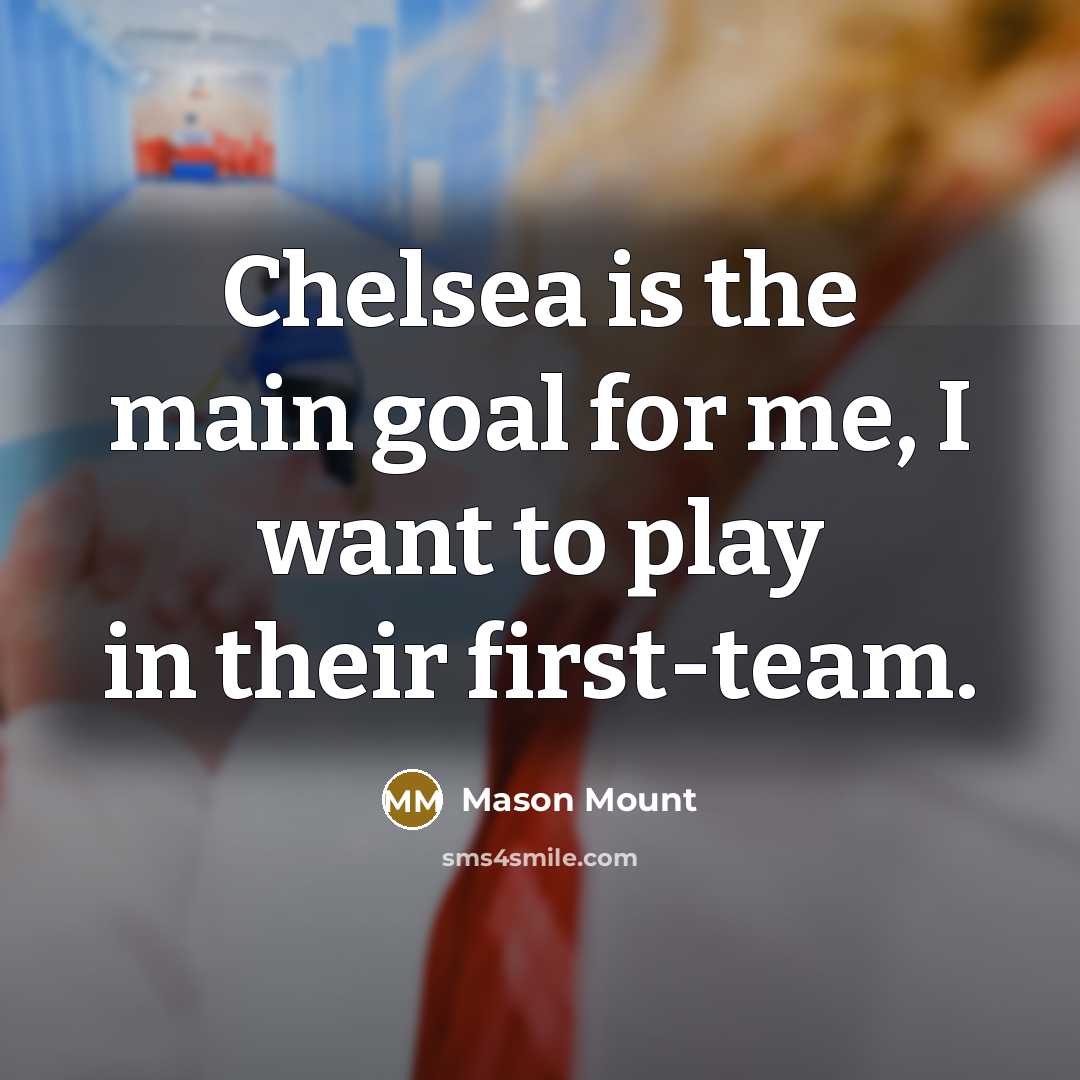 “Chelsea is the main goal for me, I want to…” quote by Mason Mount
