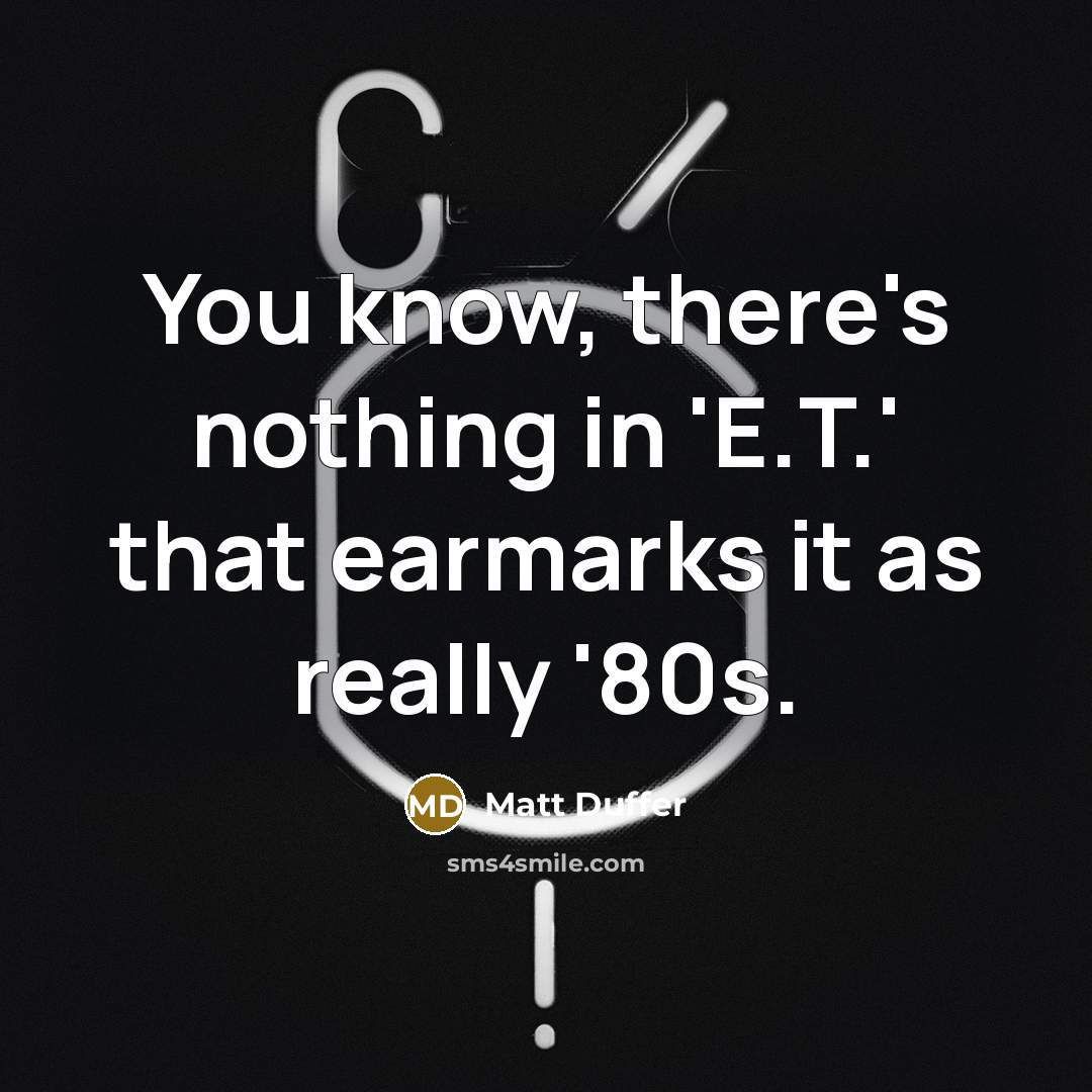 “You know, there's nothing in 'E.T.' that earmarks it as really '80s.” quote by Matt Duffer