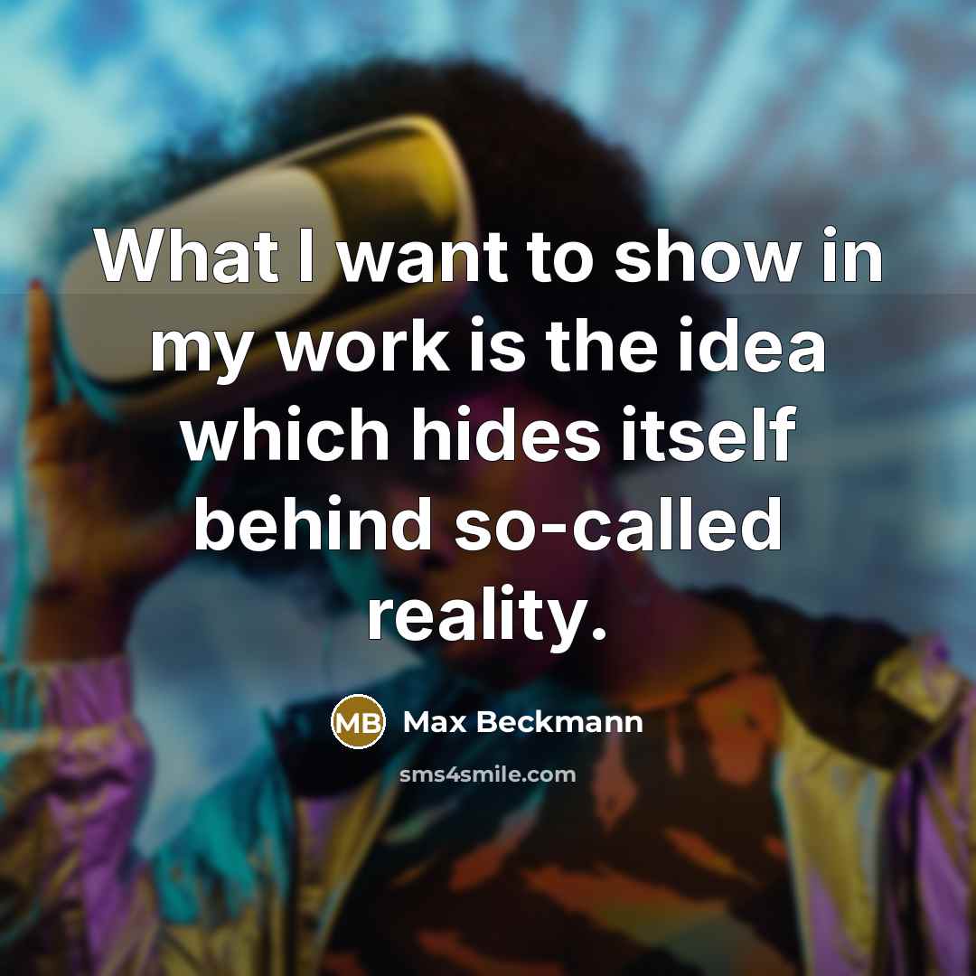 “What I want to show in my work is the…” quote by Max Beckmann