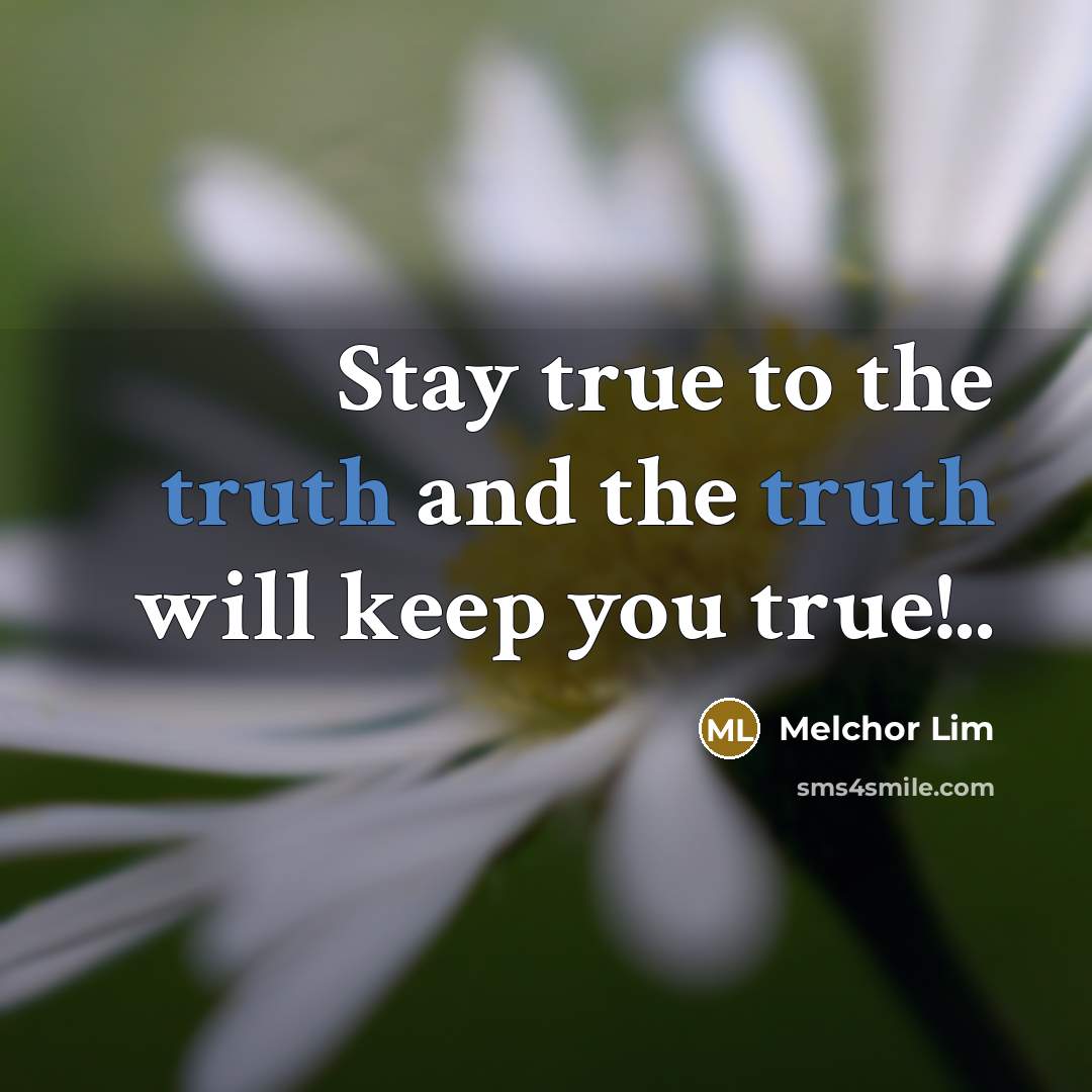 “Stay true to the truth and the truth will keep…” quote by Melchor Lim