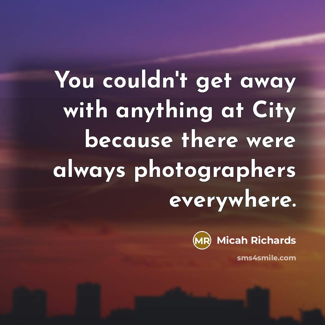 “You couldn't get away with anything at City because there…” quote by Micah Richards