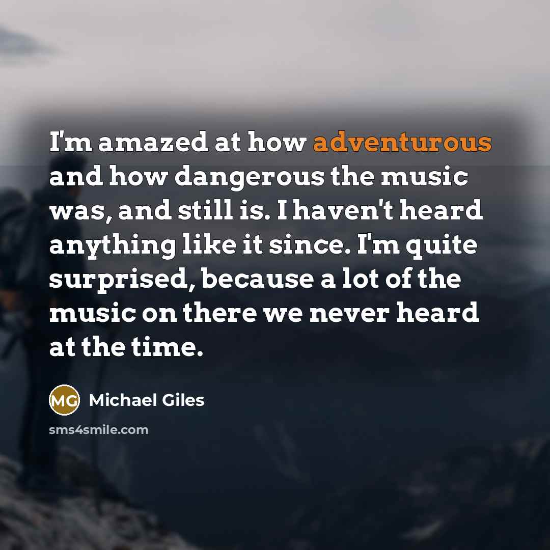 “I'm amazed at how adventurous and how dangerous the music…” quote by Michael Giles
