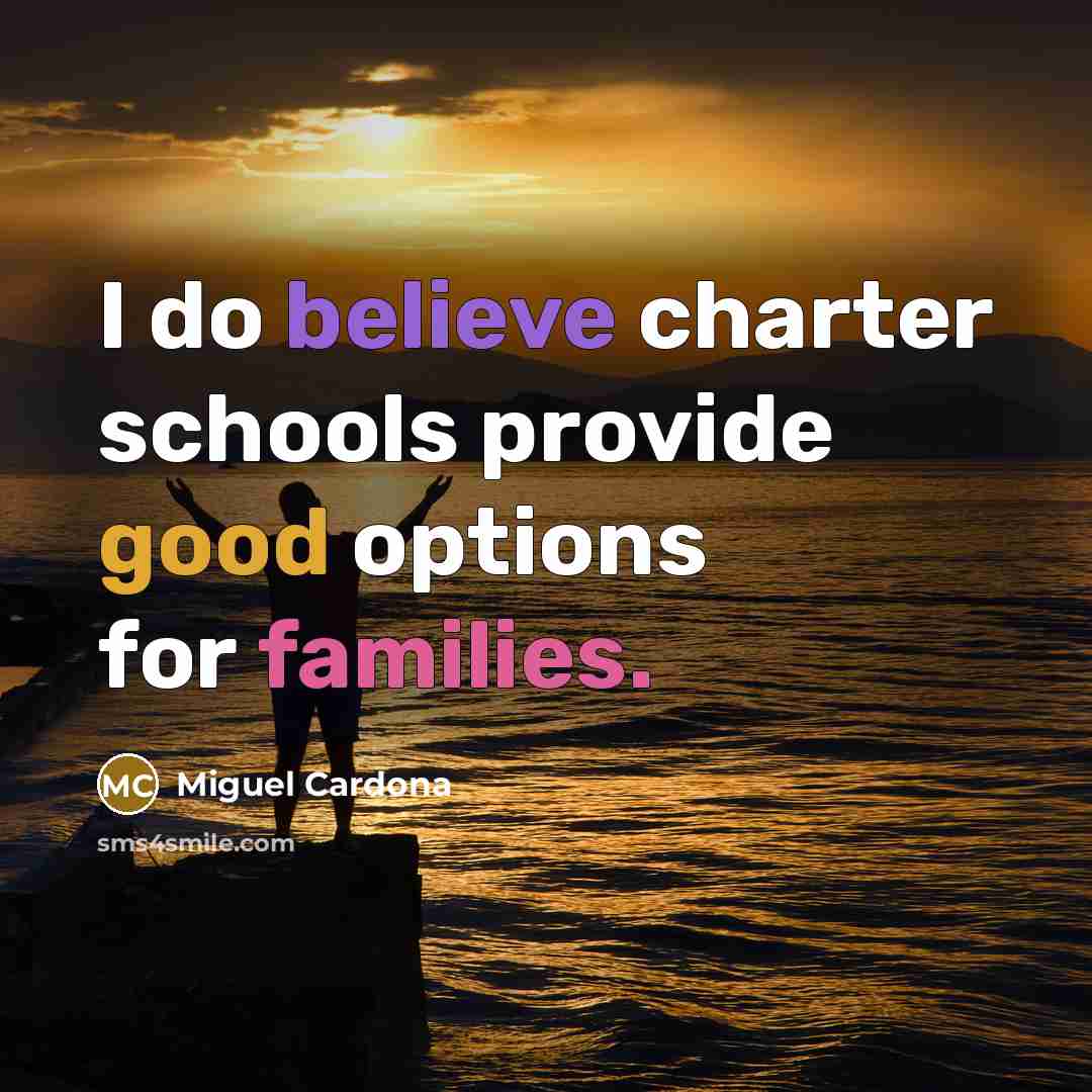 “I do believe charter schools provide good options for families.…” quote by Miguel Cardona