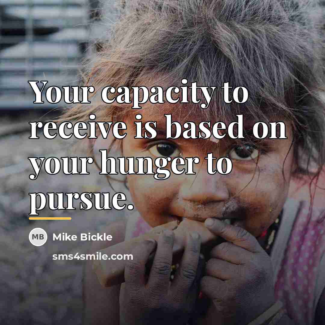 “Your capacity to receive is based on your hunger to…” quote by Mike Bickle