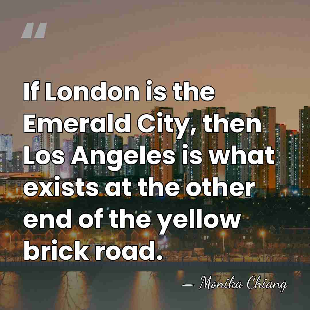 If London is the Emerald City, then Los Angeles is what exists&hellip; - Monika Chiang