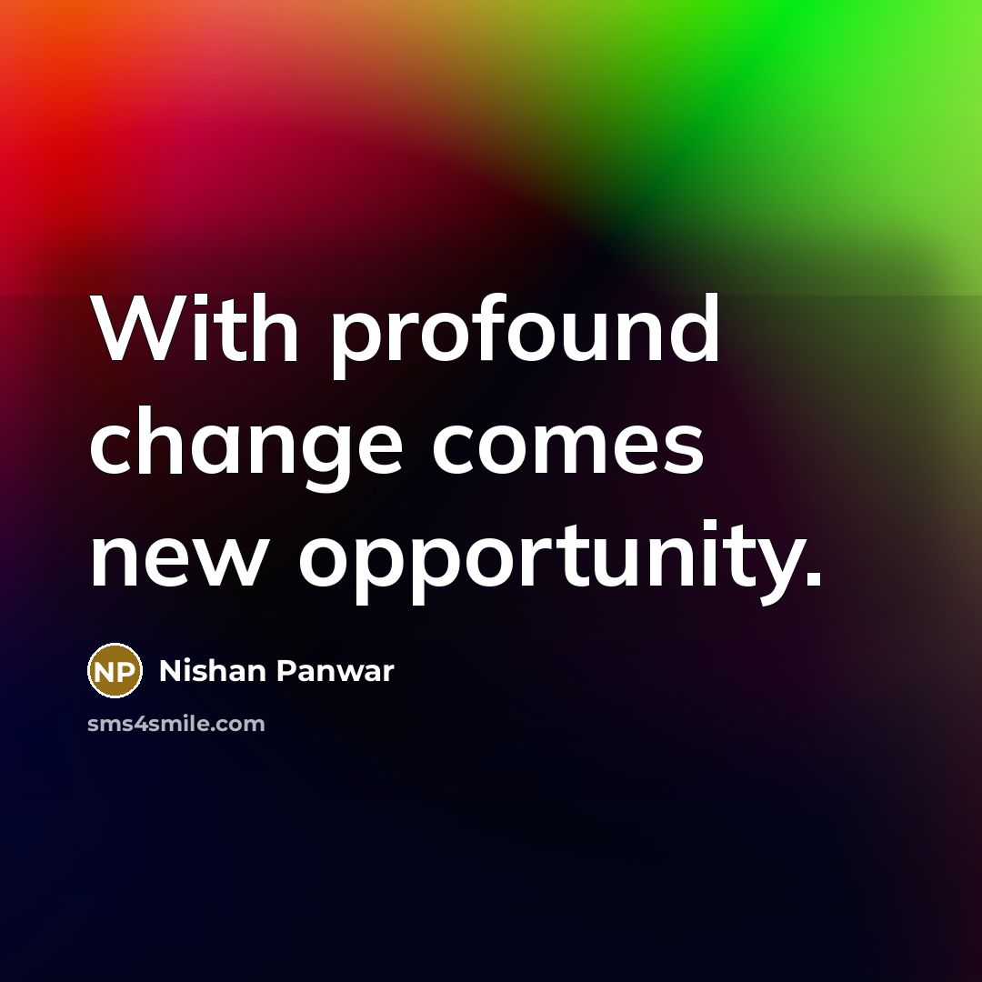 “With profound change comes new opportunity.…” quote by Nishan Panwar