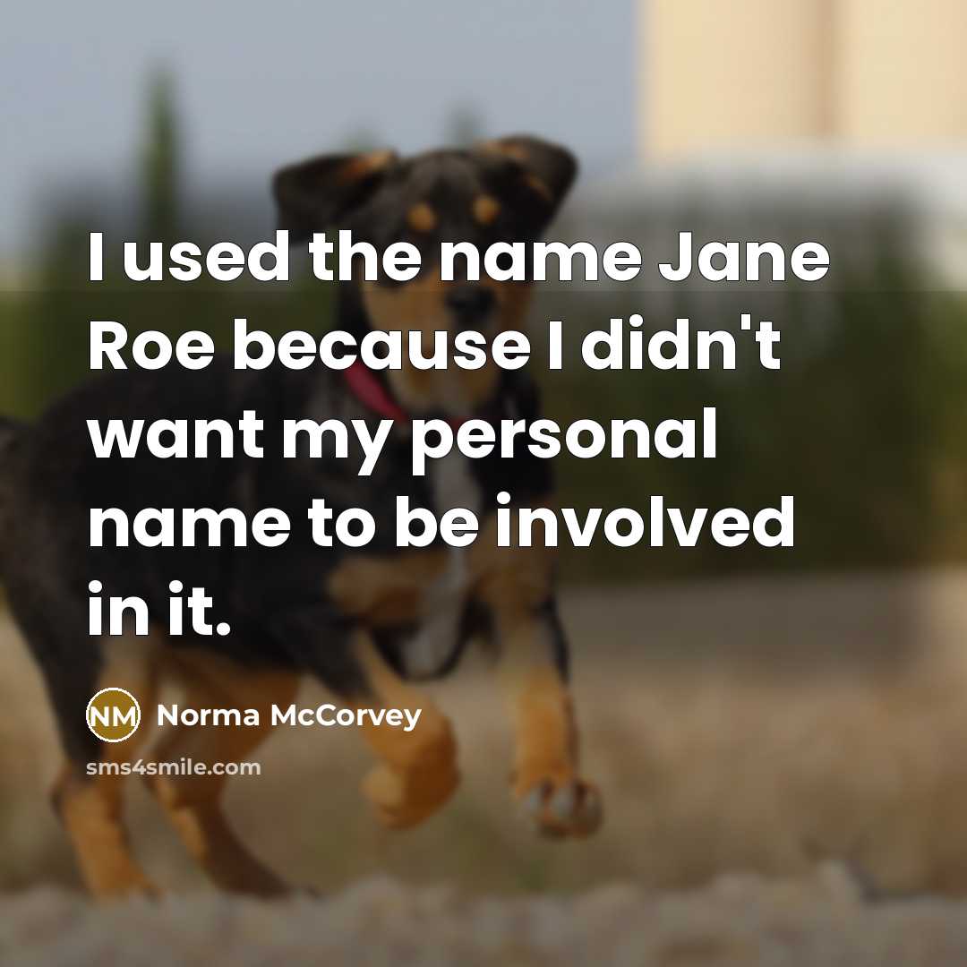 “I used the name Jane Roe because I didn't want…” quote by Norma McCorvey