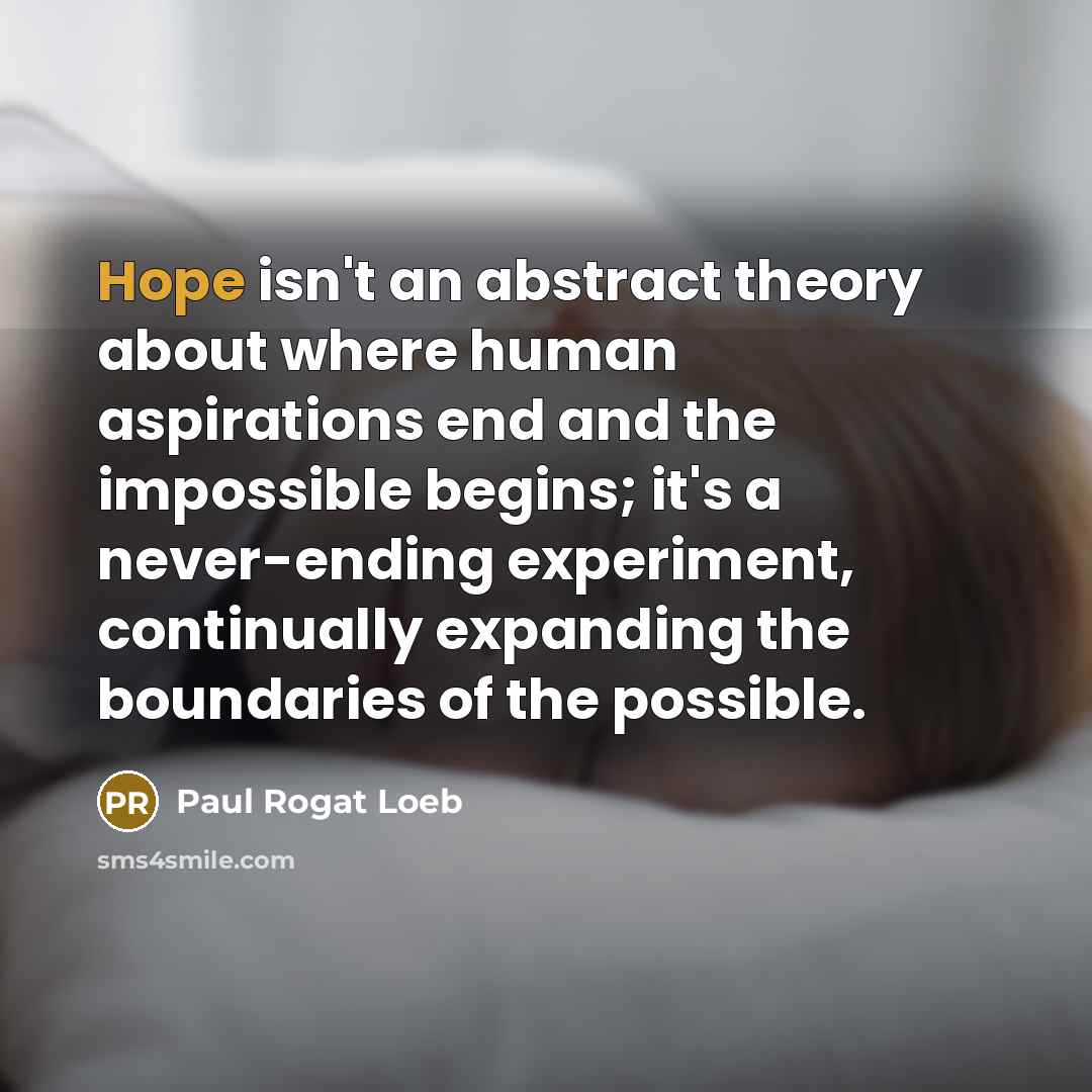 “Hope isn't an abstract theory about where human aspirations end…” quote by Paul Rogat Loeb
