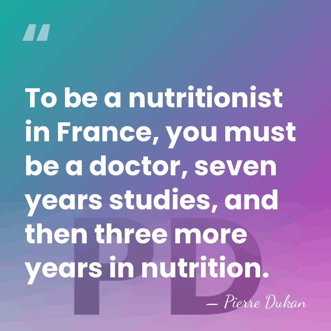 To be a nutritionist in France, you must be a doctor, seven&hellip; - Pierre Dukan