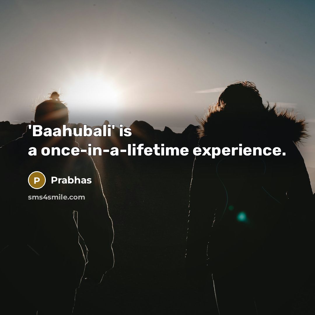 “'Baahubali' is a once-in-a-lifetime experience.” quote by Prabhas