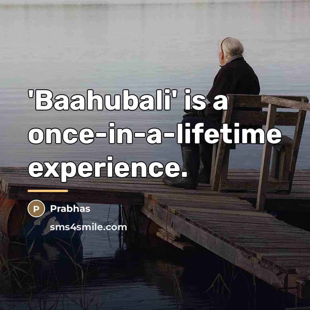 “'Baahubali' is a once-in-a-lifetime experience.…” quote by Prabhas