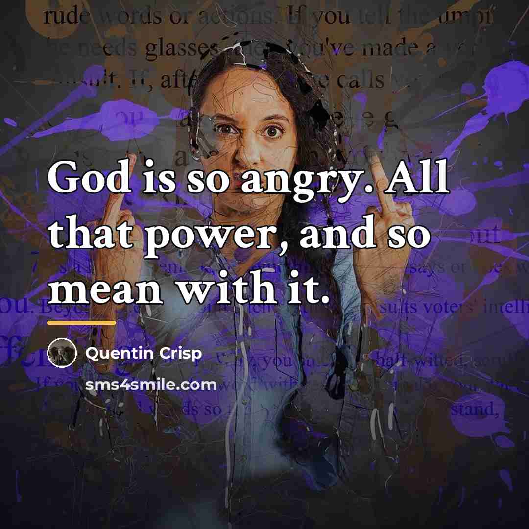 “God is so angry. All that power, and so mean…” quote by Quentin Crisp
