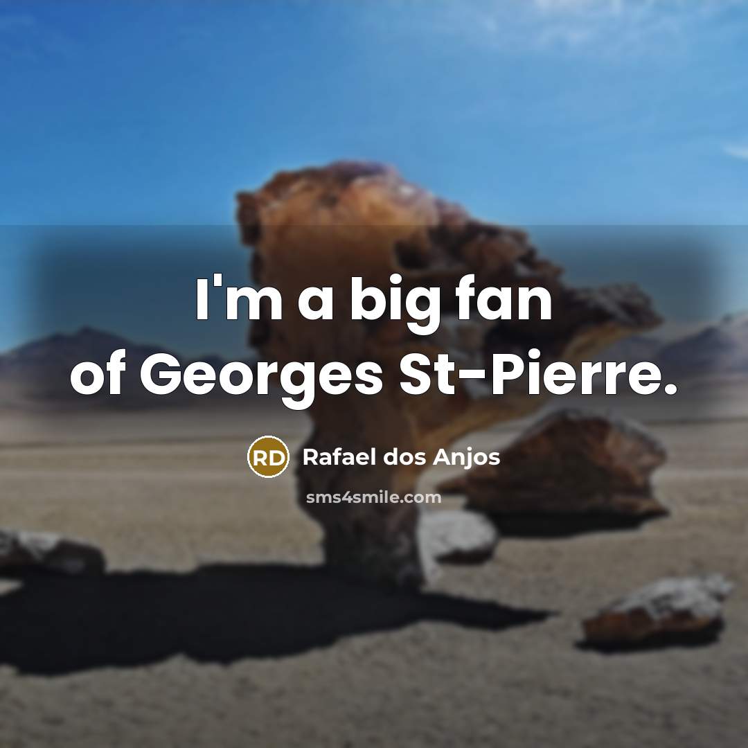 “I'm a big fan of Georges St-Pierre.…” quote by Rafael dos Anjos