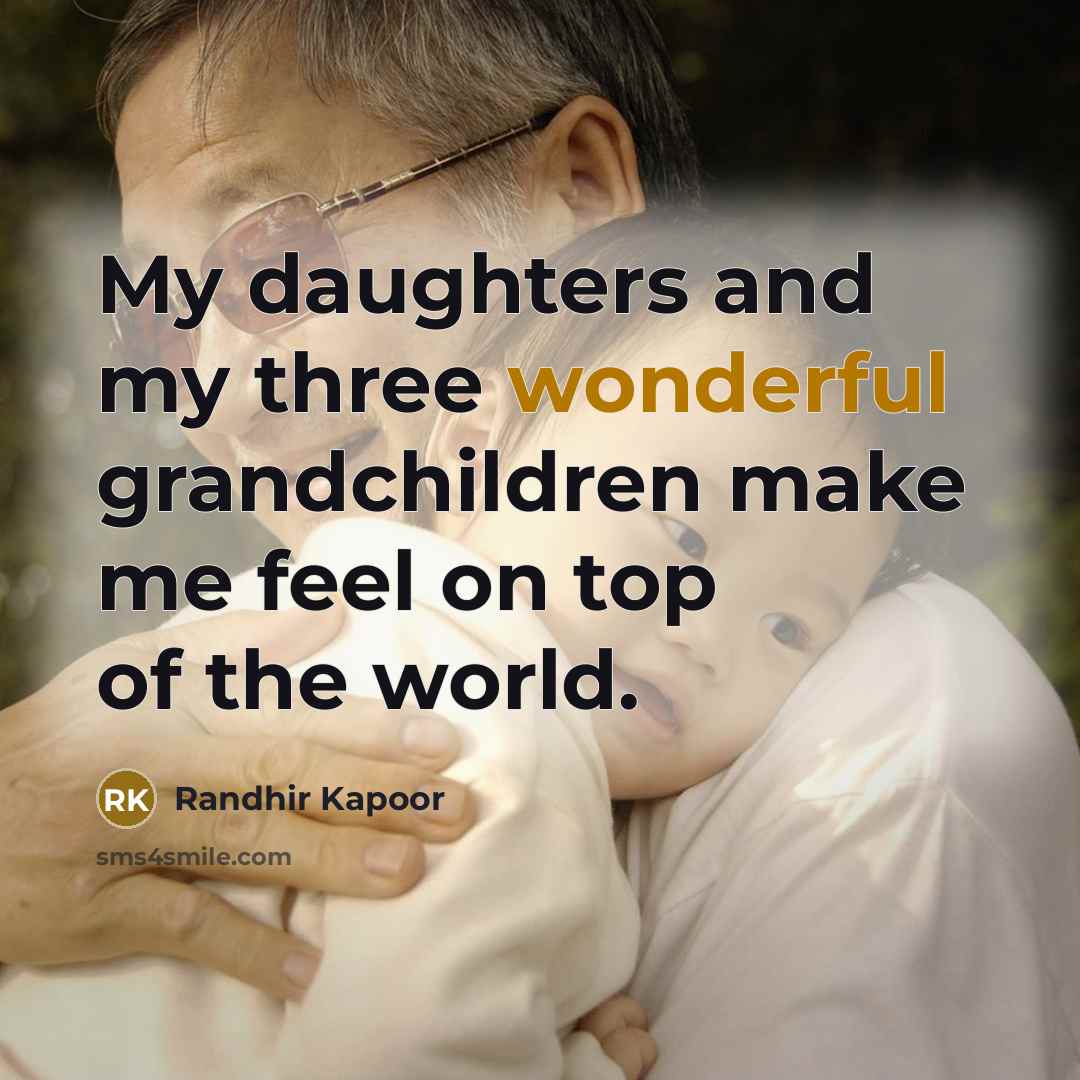 “My daughters and my three wonderful grandchildren make me feel…” quote by Randhir Kapoor
